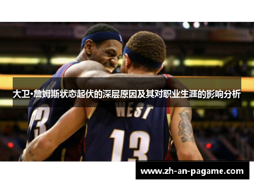 大卫·詹姆斯状态起伏的深层原因及其对职业生涯的影响分析 大卫·詹姆斯状态起伏的深层原因及其对职业生涯的影响分析