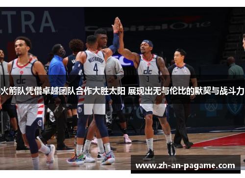 火箭队凭借卓越团队合作大胜太阳 展现出无与伦比的默契与战斗力 火箭队凭借卓越团队合作大胜太阳 展现出无与伦比的默契与战斗力