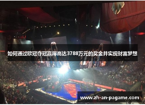 如何通过欧冠夺冠赢得高达3788万元的奖金并实现财富梦想 如何通过欧冠夺冠赢得高达3788万元的奖金并实现财富梦想