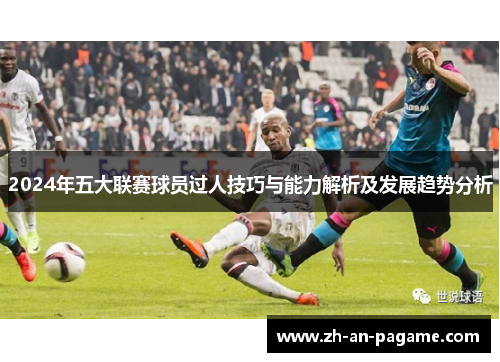 2024年五大联赛球员过人技巧与能力解析及发展趋势分析