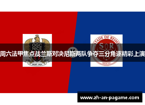 周六法甲焦点战兰斯对决尼斯两队争夺三分角逐精彩上演