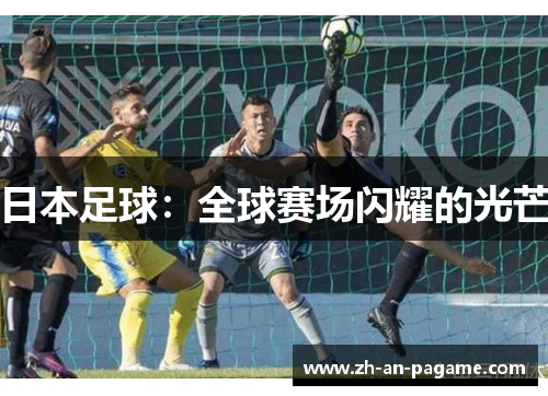 日本足球：全球赛场闪耀的光芒