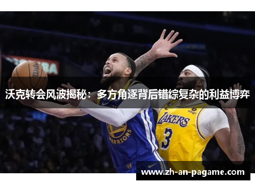 沃克转会风波揭秘：多方角逐背后错综复杂的利益博弈