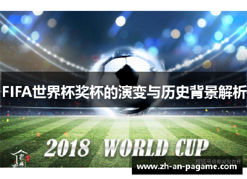 FIFA世界杯奖杯的演变与历史背景解析 FIFA世界杯奖杯的演变与历史背景解析