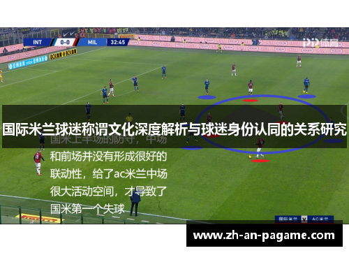 国际米兰球迷称谓文化深度解析与球迷身份认同的关系研究