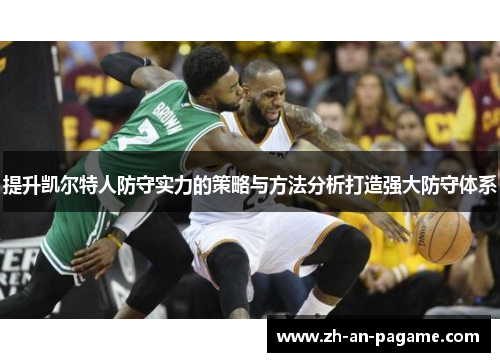 提升凯尔特人防守实力的策略与方法分析打造强大防守体系 提升凯尔特人防守实力的策略与方法分析打造强大防守体系