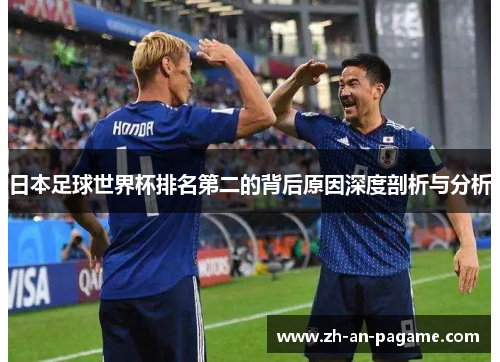 日本足球世界杯排名第二的背后原因深度剖析与分析