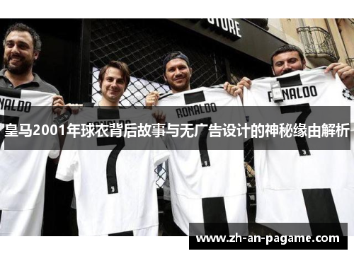 皇马2001年球衣背后故事与无广告设计的神秘缘由解析
