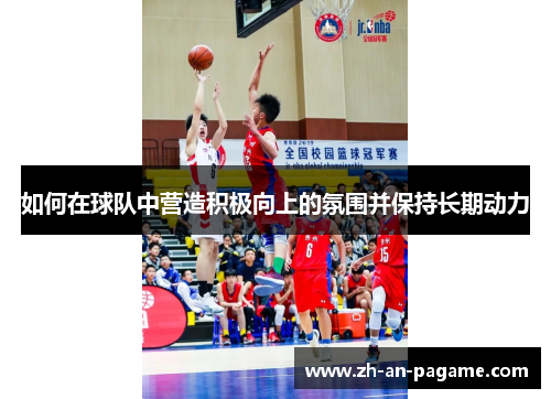 如何在球队中营造积极向上的氛围并保持长期动力