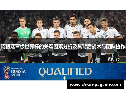 阿根廷晋级世界杯的关键因素分析及其背后战术与团队协作 阿根廷晋级世界杯的关键因素分析及其背后战术与团队协作