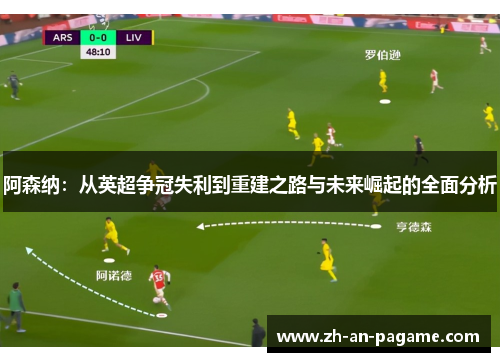 阿森纳:从英超争冠失利到重建之路与未来崛起的全面分析 阿森纳:从英超争冠失利到重建之路与未来崛起的全面分析