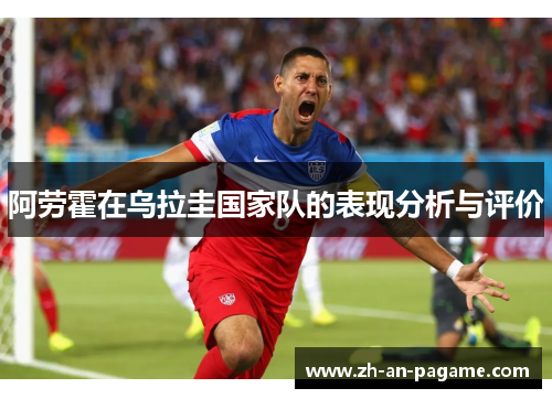 阿劳霍在乌拉圭国家队的表现分析与评价