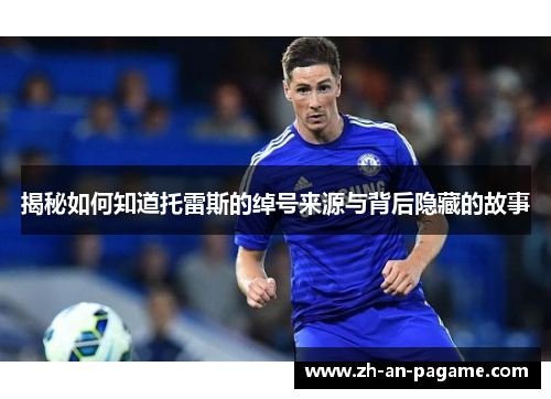 揭秘如何知道托雷斯的绰号来源与背后隐藏的故事