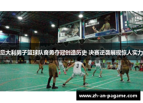 意大利男子篮球队奋勇夺冠创造历史 决赛逆袭展现惊人实力 意大利男子篮球队奋勇夺冠创造历史 决赛逆袭展现惊人实力