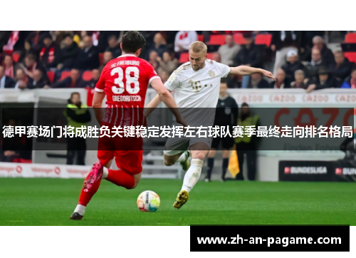 德甲赛场门将成胜负关键稳定发挥左右球队赛季最终走向排名格局